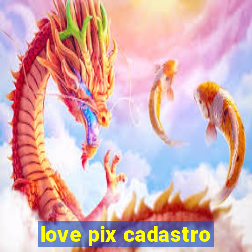 love pix cadastro